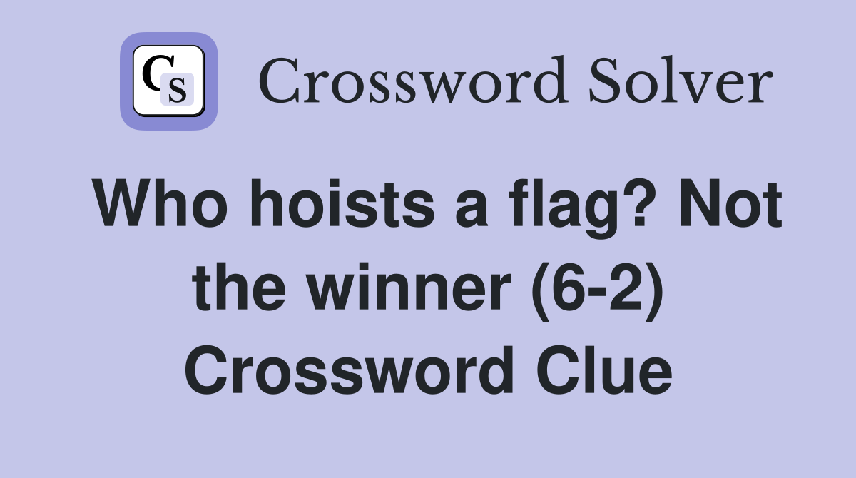 Who hoists a flag? Not the winner (6-2) Crossword Clue