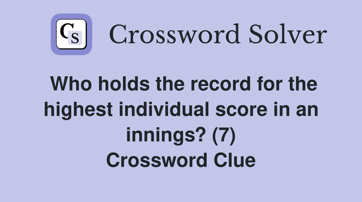 Who holds the record for the highest individual score in an innings? (7) Crossword Clue