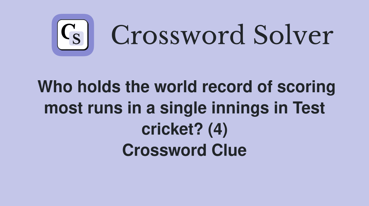 Who holds the world record of scoring most runs in a single innings in Test cricket? (4) Crossword Clue