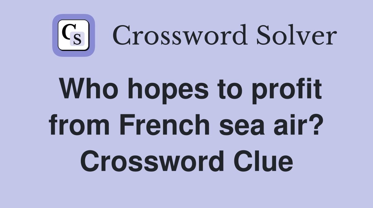 Who hopes to profit from French sea air? Crossword Clue