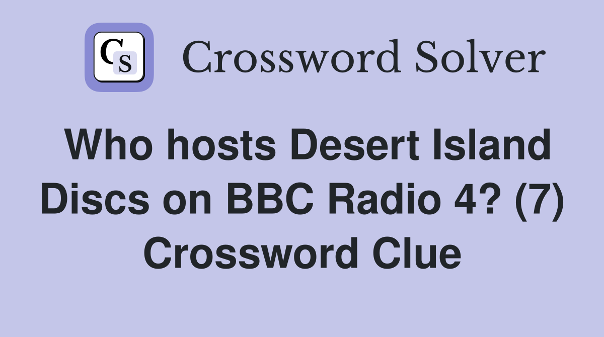 Who hosts Desert Island Discs on BBC Radio 4? (7) Crossword Clue