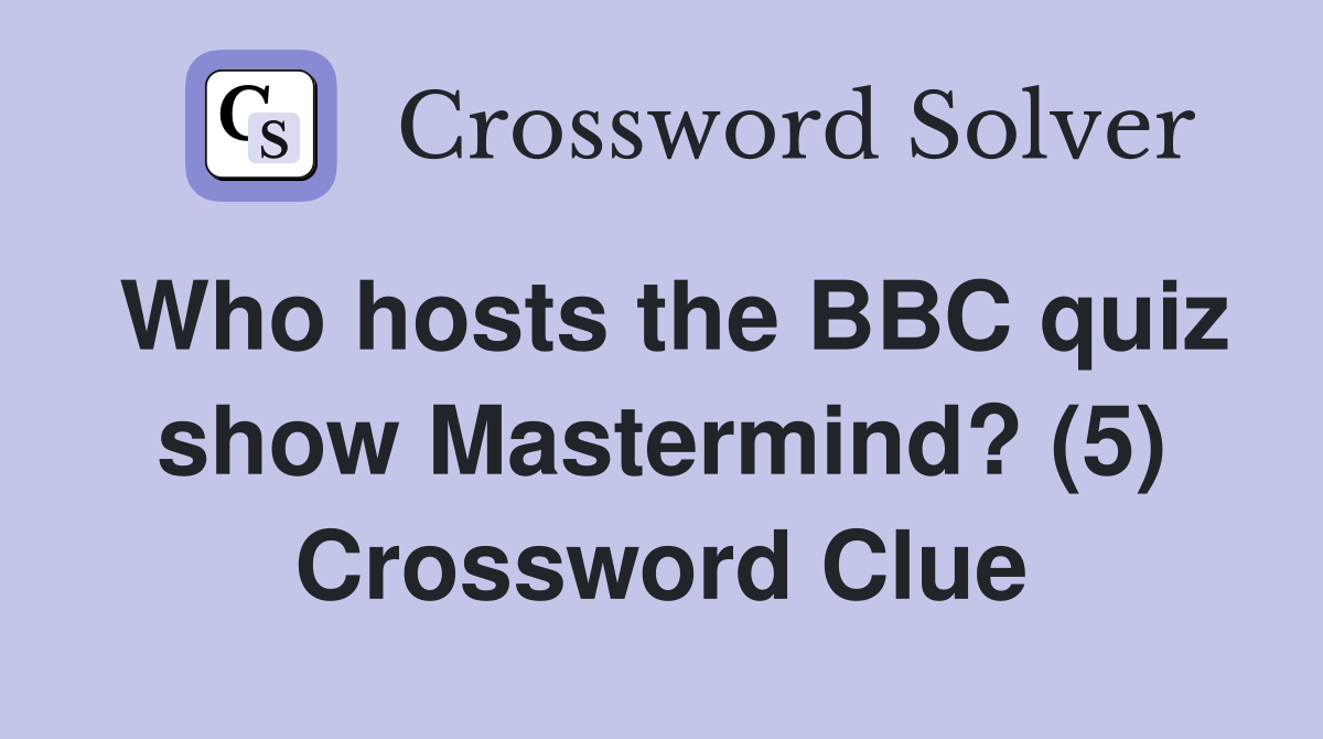 Who hosts the BBC quiz show Mastermind? (5) Crossword Clue