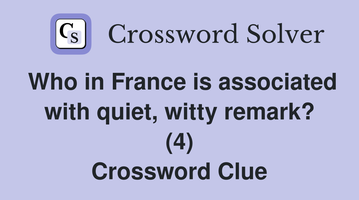 Who in France is associated with quiet, witty remark? (4) Crossword Clue