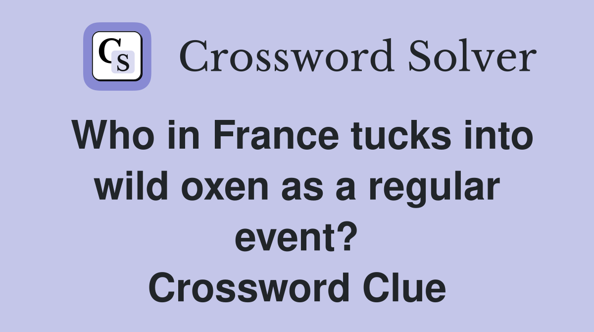 Who in France tucks into wild oxen as a regular event? Crossword Clue