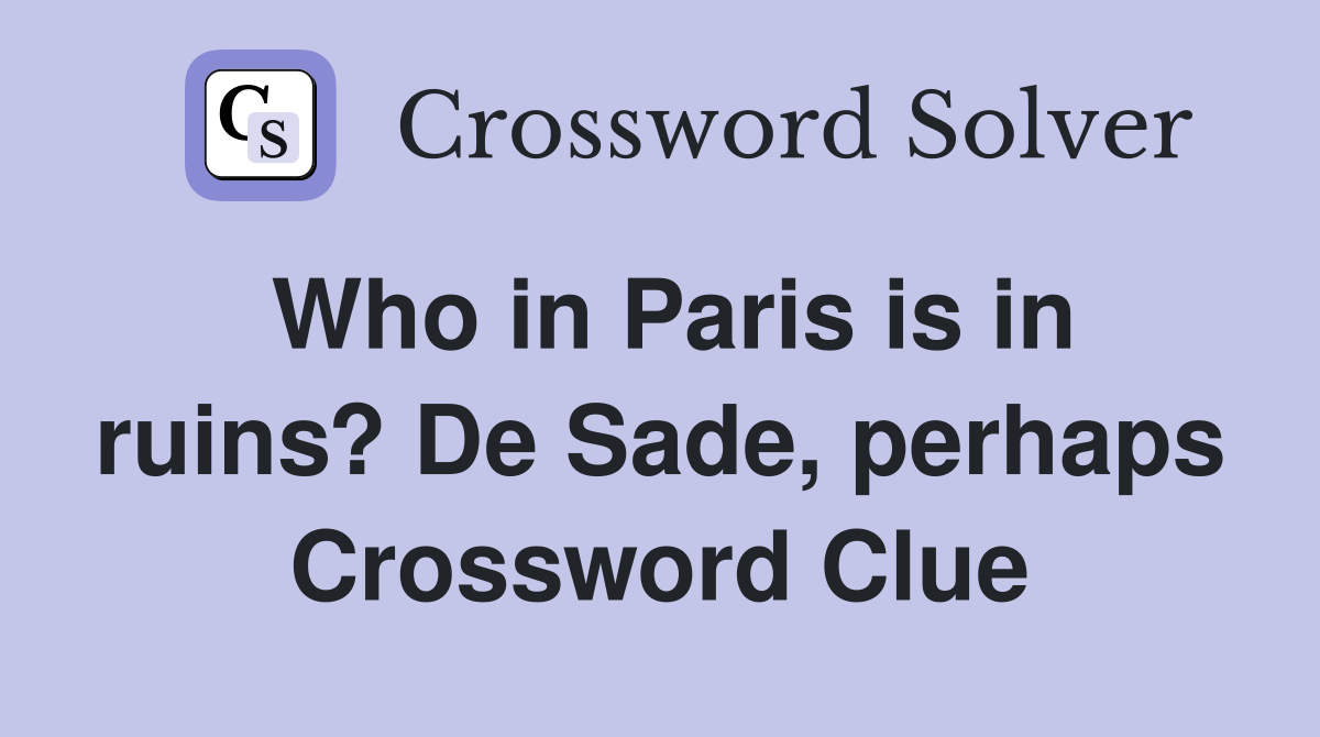 Who in Paris is in ruins? De Sade, perhaps Crossword Clue