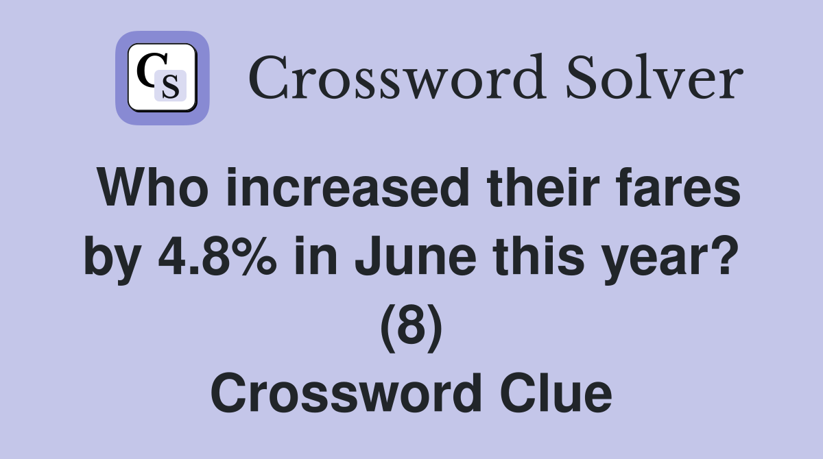 Who increased their fares by 4.8% in June this year? (8) Crossword Clue