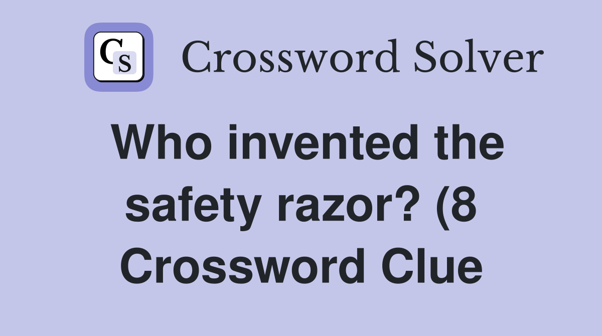 Who invented the safety razor? (8) Crossword Clue Answers Crossword Who invented the safety razor? (8) Crossword Clue Answers Crossword