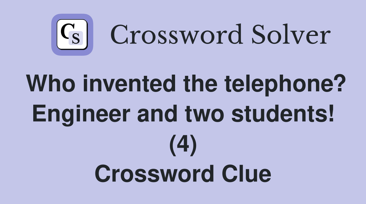 Who invented the telephone? Engineer and two students! (4) Crossword Clue