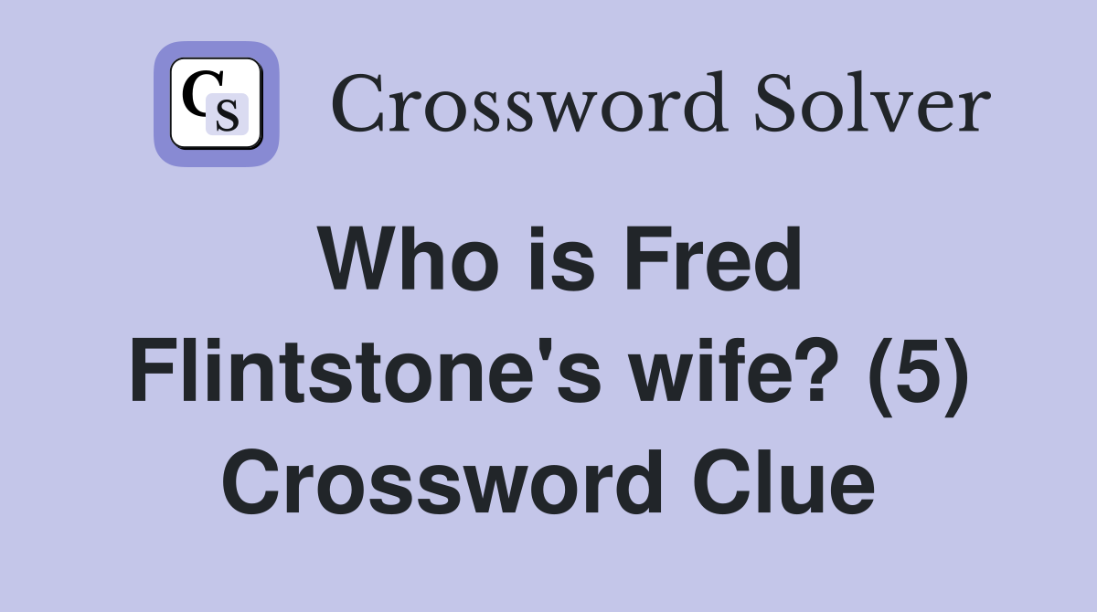 Who is Fred Flintstone's wife? (5) Crossword Clue