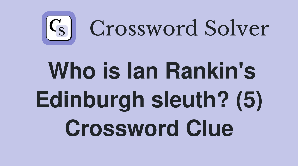 Who is Ian Rankin's Edinburgh sleuth? (5) Crossword Clue