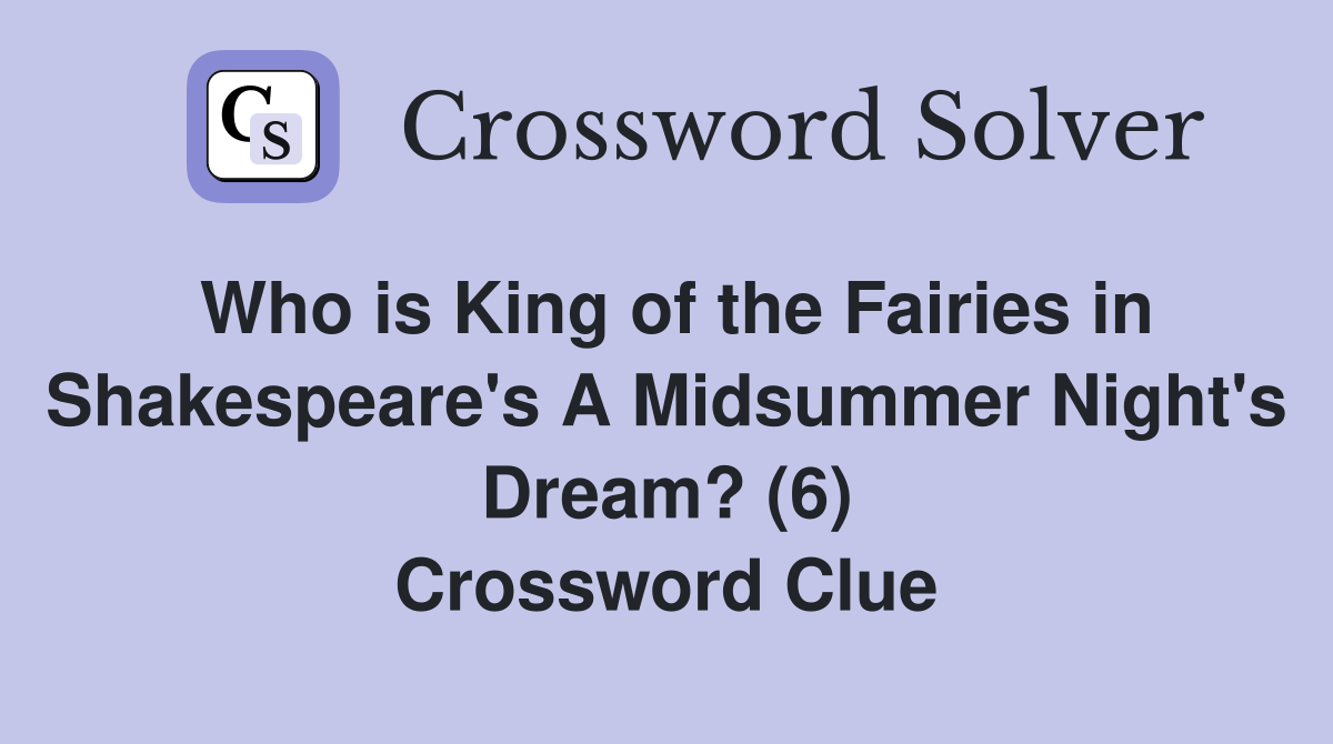 Who is King of the Fairies in Shakespeare's A Midsummer Night's Dream? (6) Crossword Clue