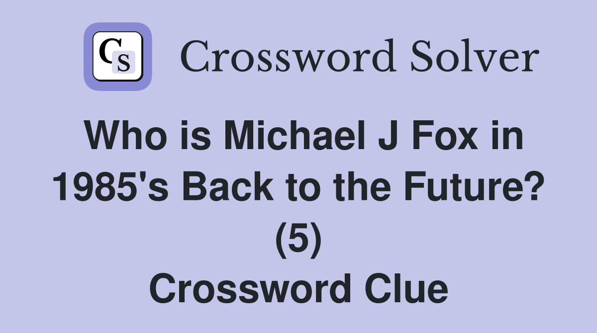 Who is Michael J Fox in 1985's Back to the Future? (5) Crossword Clue