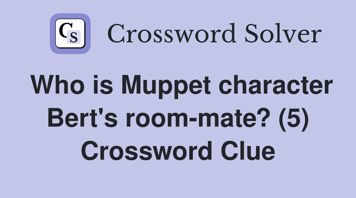 Who is Muppet character Bert's room-mate? (5) Crossword Clue