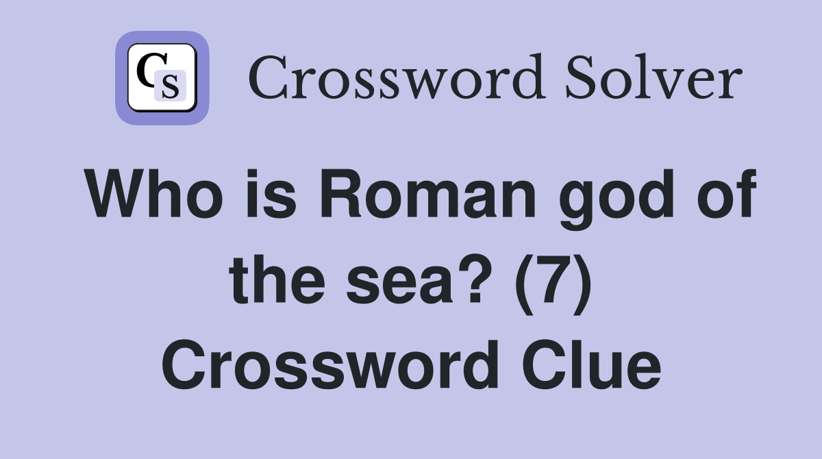 Who is Roman god of the sea? (7) Crossword Clue
