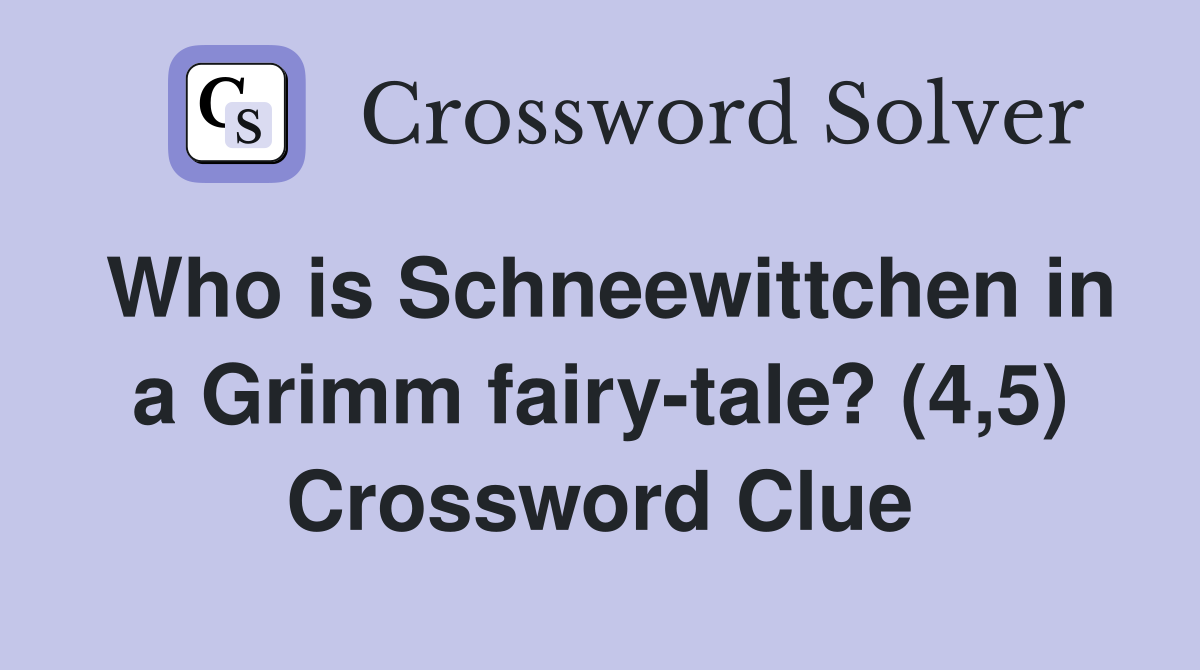 Who is Schneewittchen in a Grimm fairy-tale? (4,5) Crossword Clue