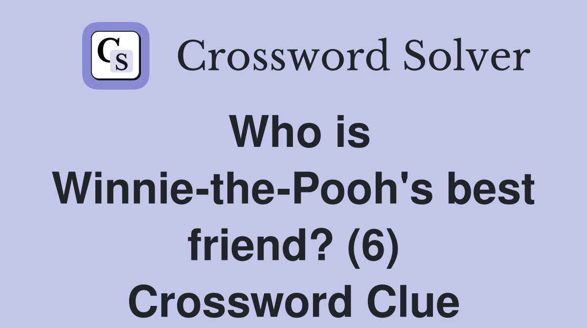 Who is Winnie-the-Pooh's best friend? (6) Crossword Clue