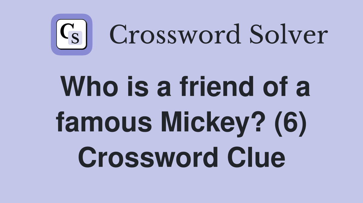 Who is a friend of a famous Mickey? (6) Crossword Clue