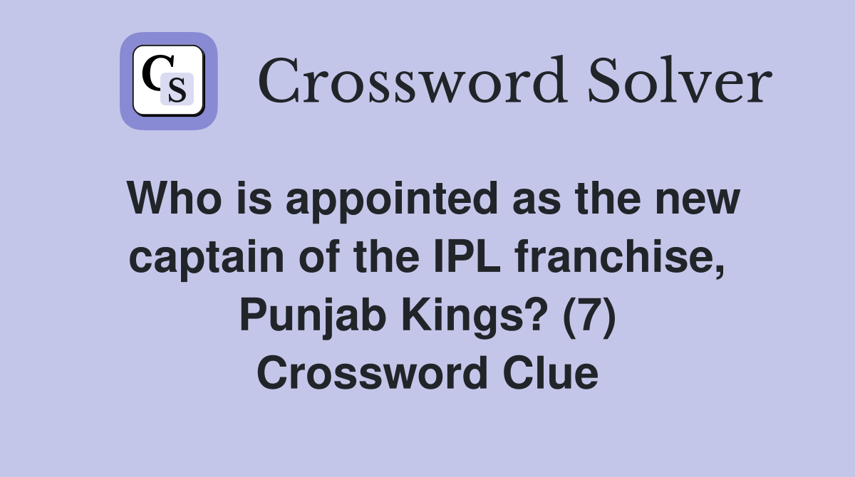 Who is appointed as the new captain of the IPL franchise, Punjab Kings? (7) Crossword Clue