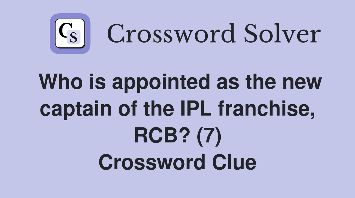 Who is appointed as the new captain of the IPL franchise, RCB? (7) Crossword Clue