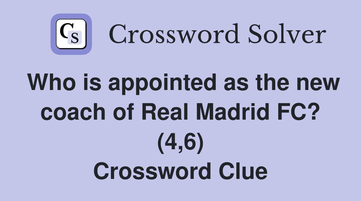 Who is appointed as the new coach of Real Madrid FC? (4,6) Crossword Clue
