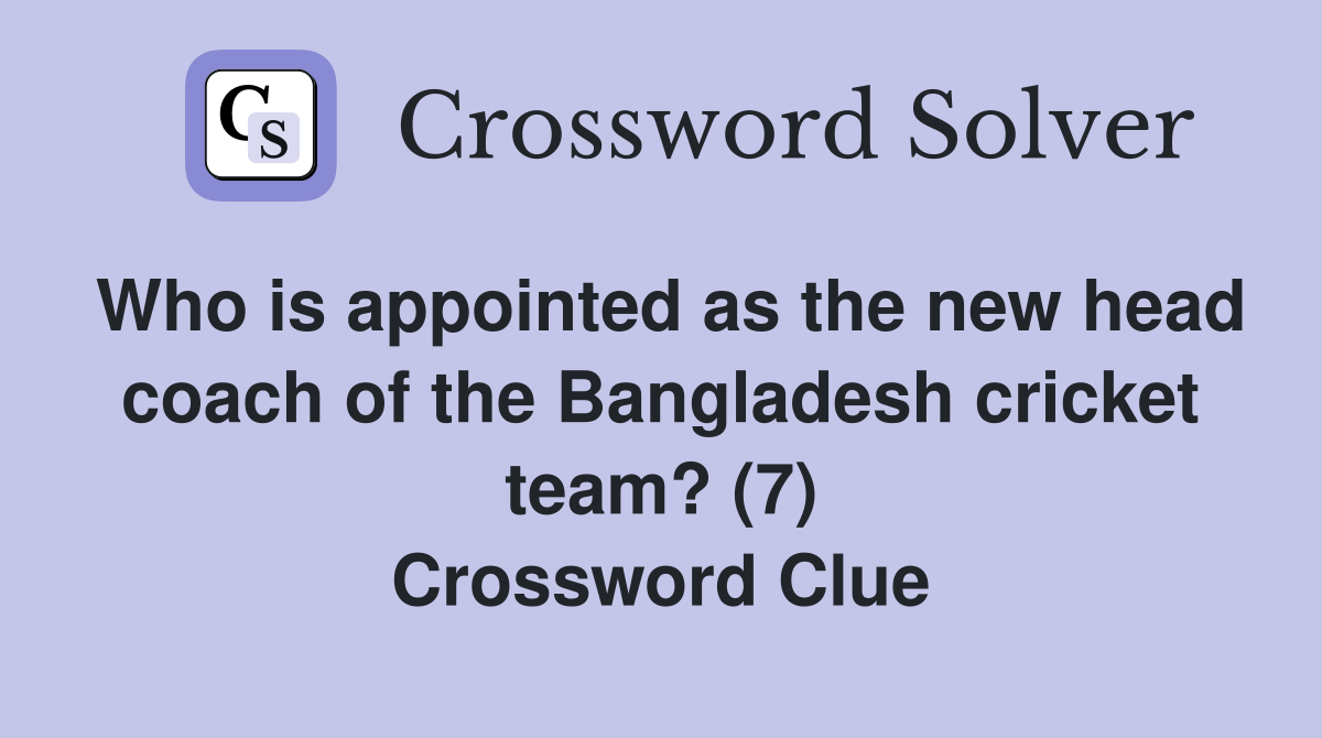 Who is appointed as the new head coach of the Bangladesh cricket team? (7) Crossword Clue