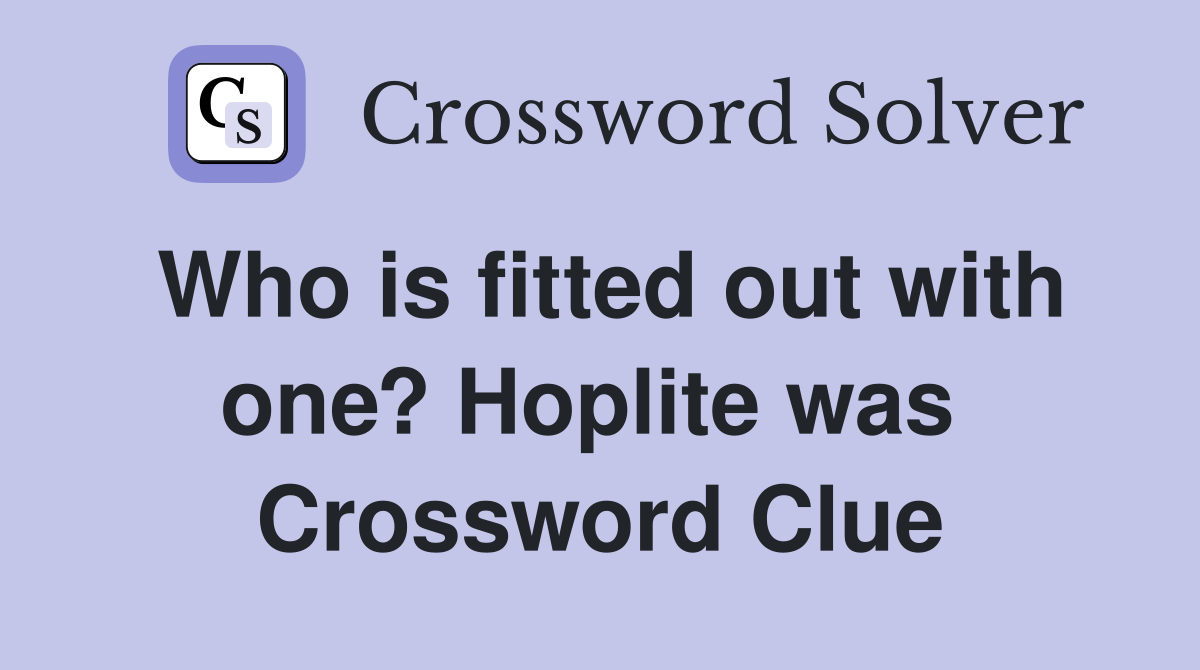 Who is fitted out with one? Hoplite was  Crossword Clue