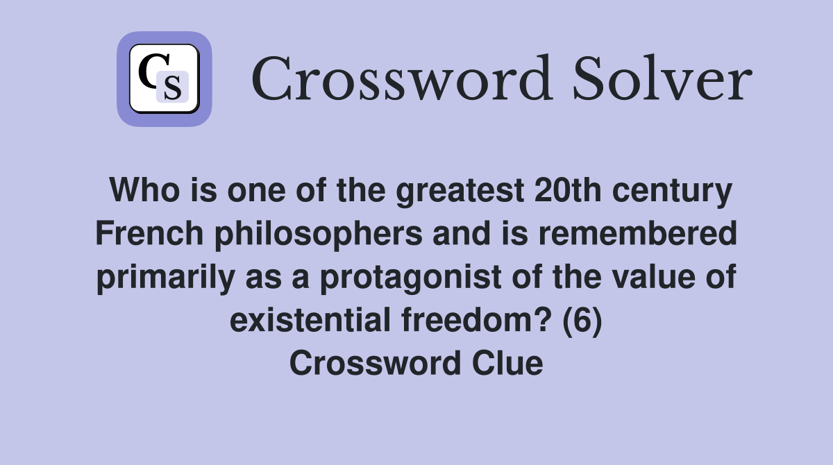 Who is one of the greatest 20th century French philosophers and is remembered primarily as a protagonist of the value of existential freedom? (6) Crossword Clue