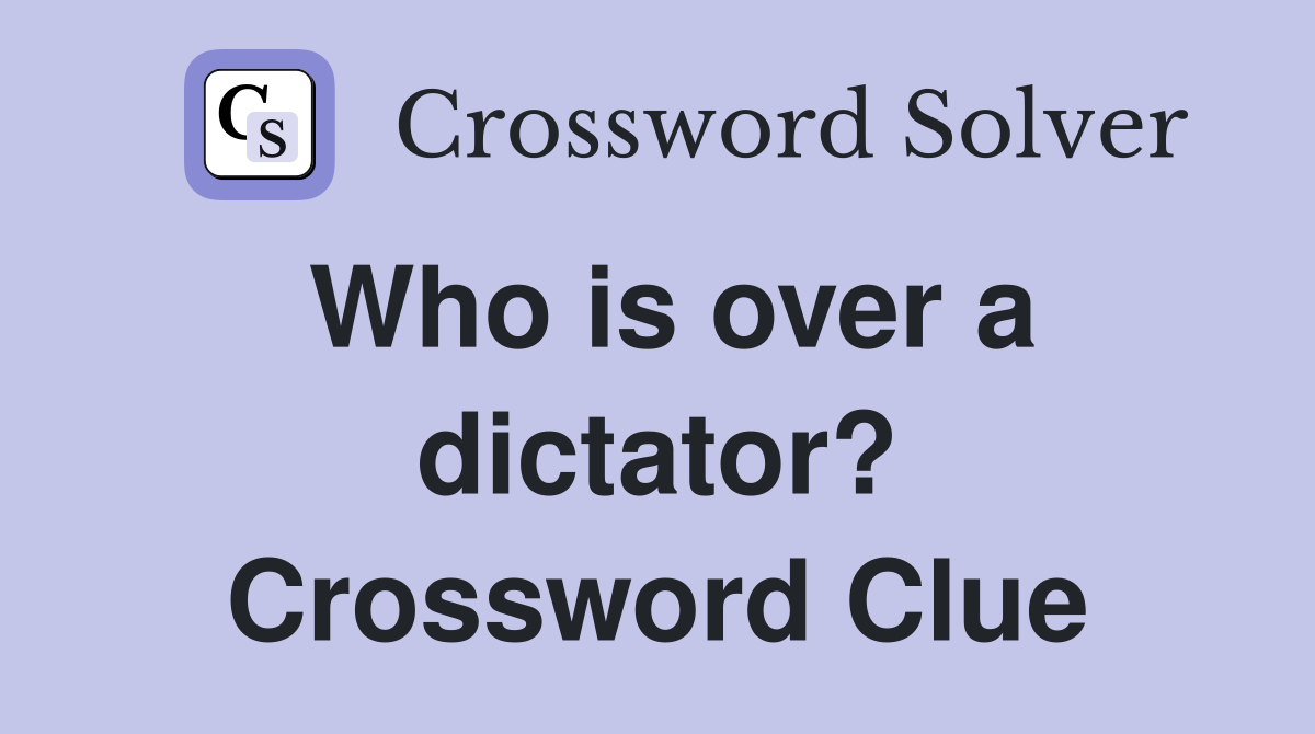 Who is over a dictator? Crossword Clue