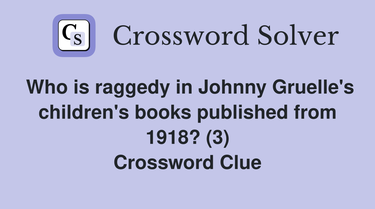 Who is raggedy in Johnny Gruelle's children's books published from 1918? (3) Crossword Clue