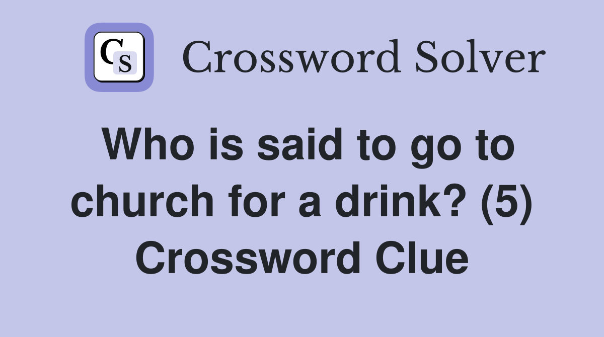 Who is said to go to church for a drink? (5) Crossword Clue