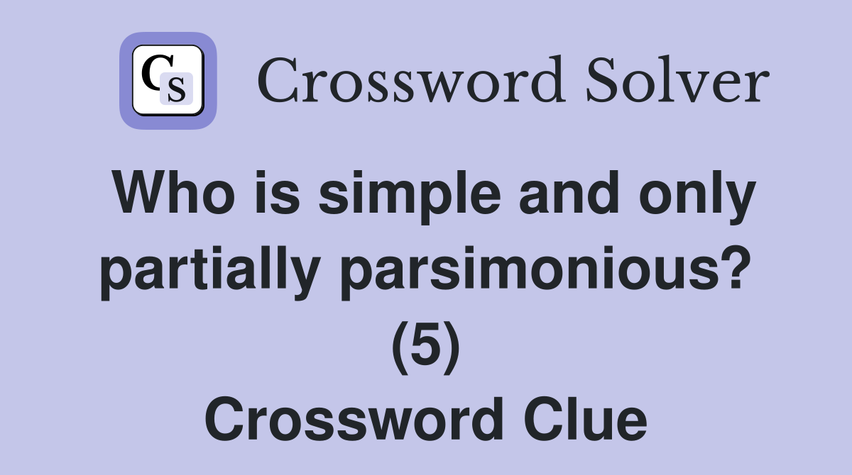 Who is simple and only partially parsimonious? (5) Crossword Clue