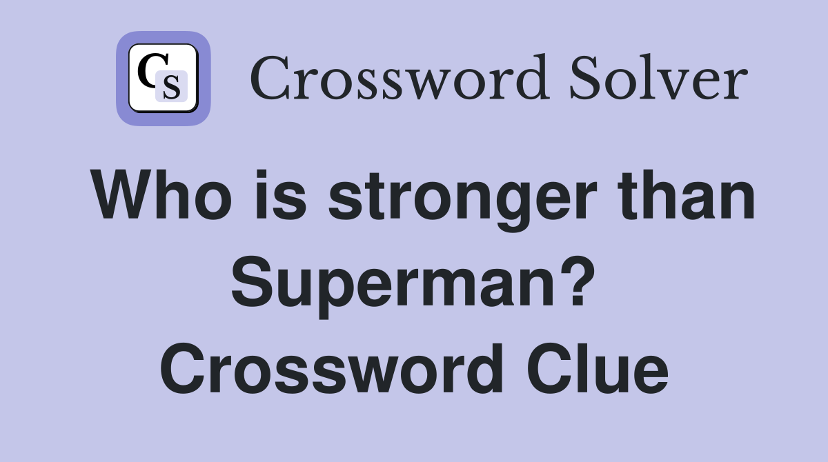 Who is stronger than Superman? Crossword Clue