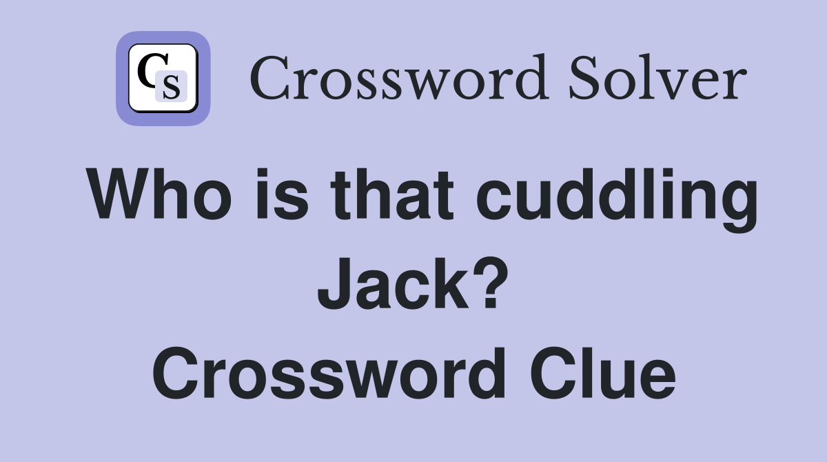 Who is that cuddling Jack? Crossword Clue