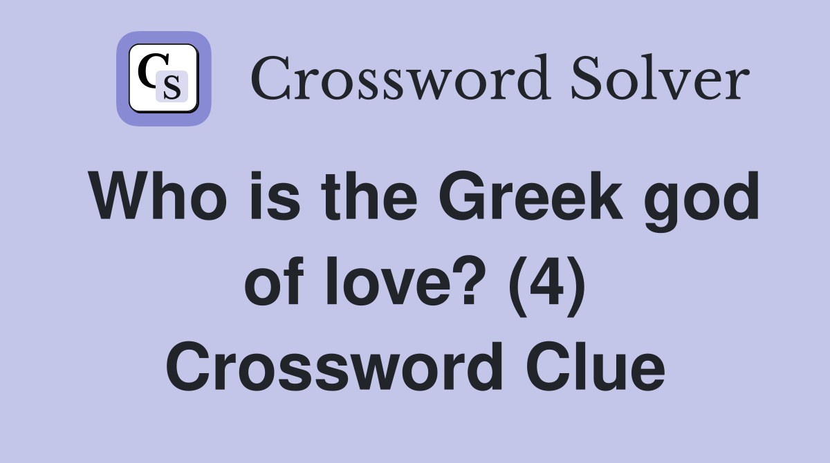 Who is the Greek god of love? (4) Crossword Clue