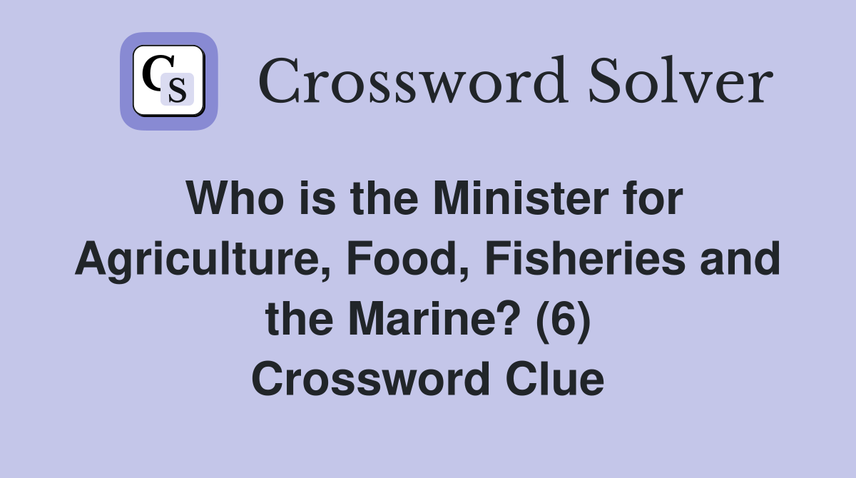 Who is the Minister for Agriculture, Food, Fisheries and the Marine? (6) Crossword Clue