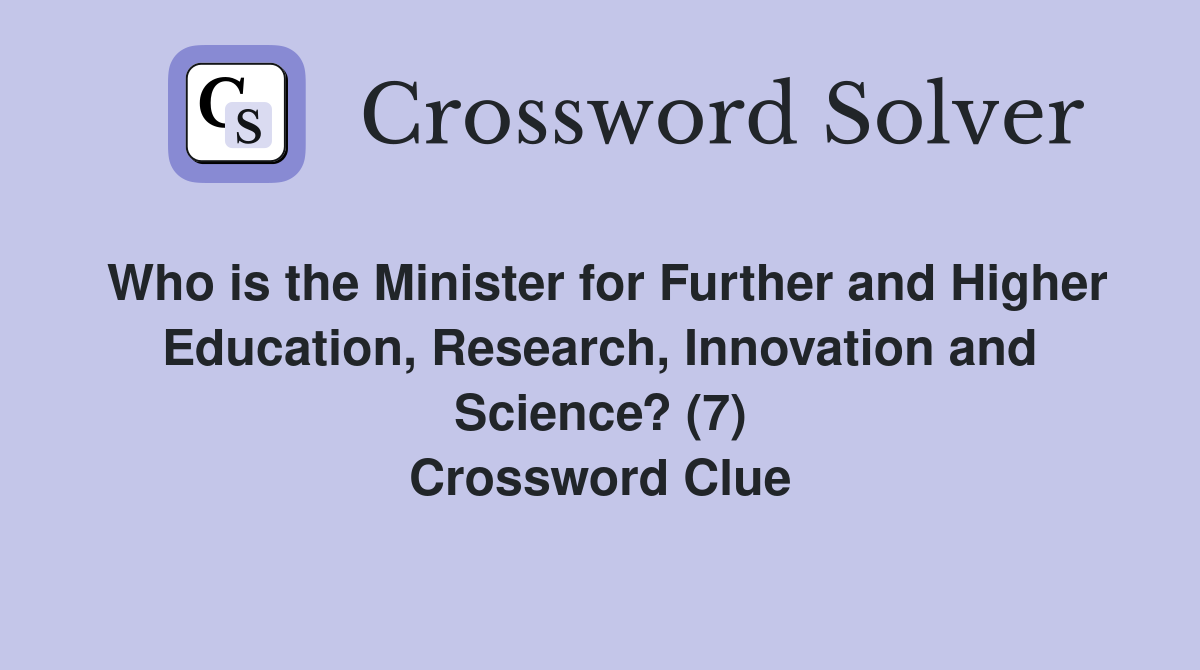 Who is the Minister for Further and Higher Education, Research, Innovation and Science? (7) Crossword Clue