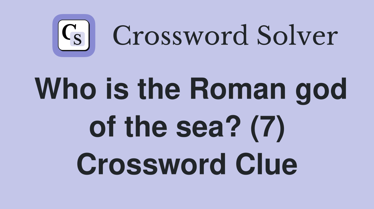 Who is the Roman god of the sea? (7) Crossword Clue