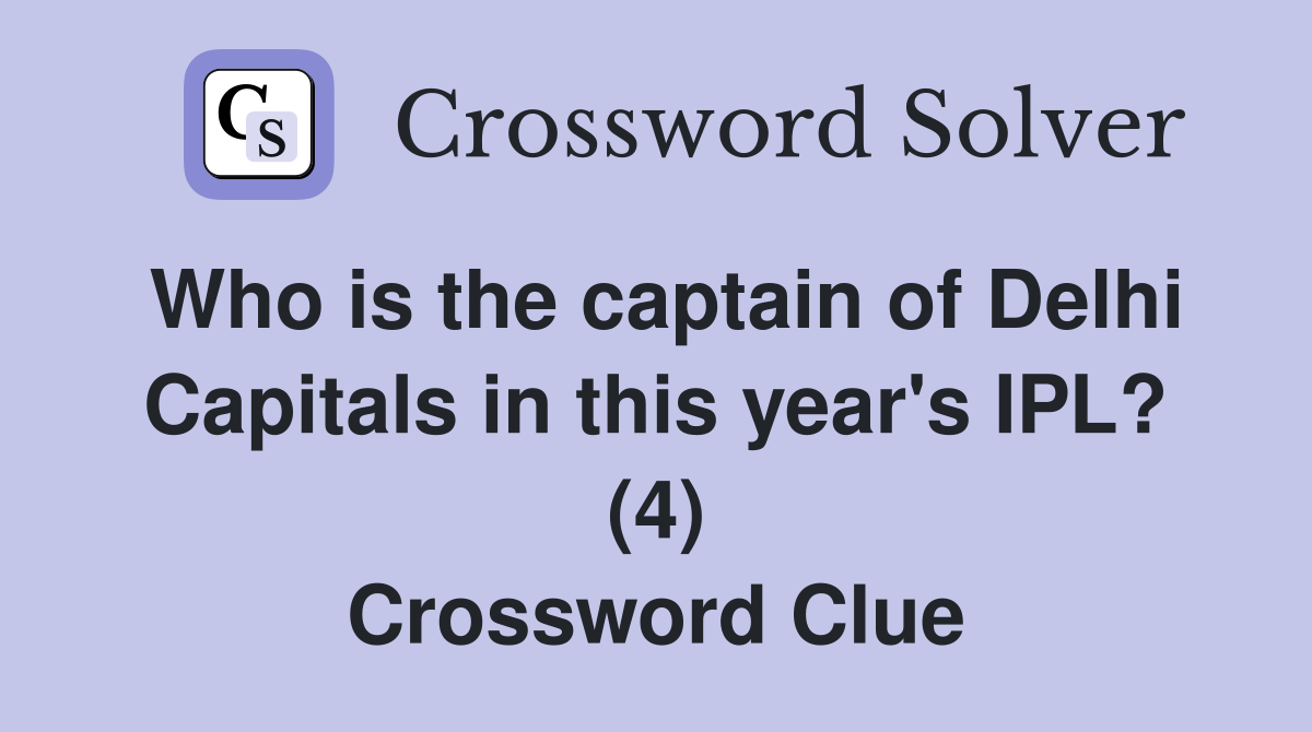 Who is the captain of Delhi Capitals in this year's IPL? (4) Crossword Clue