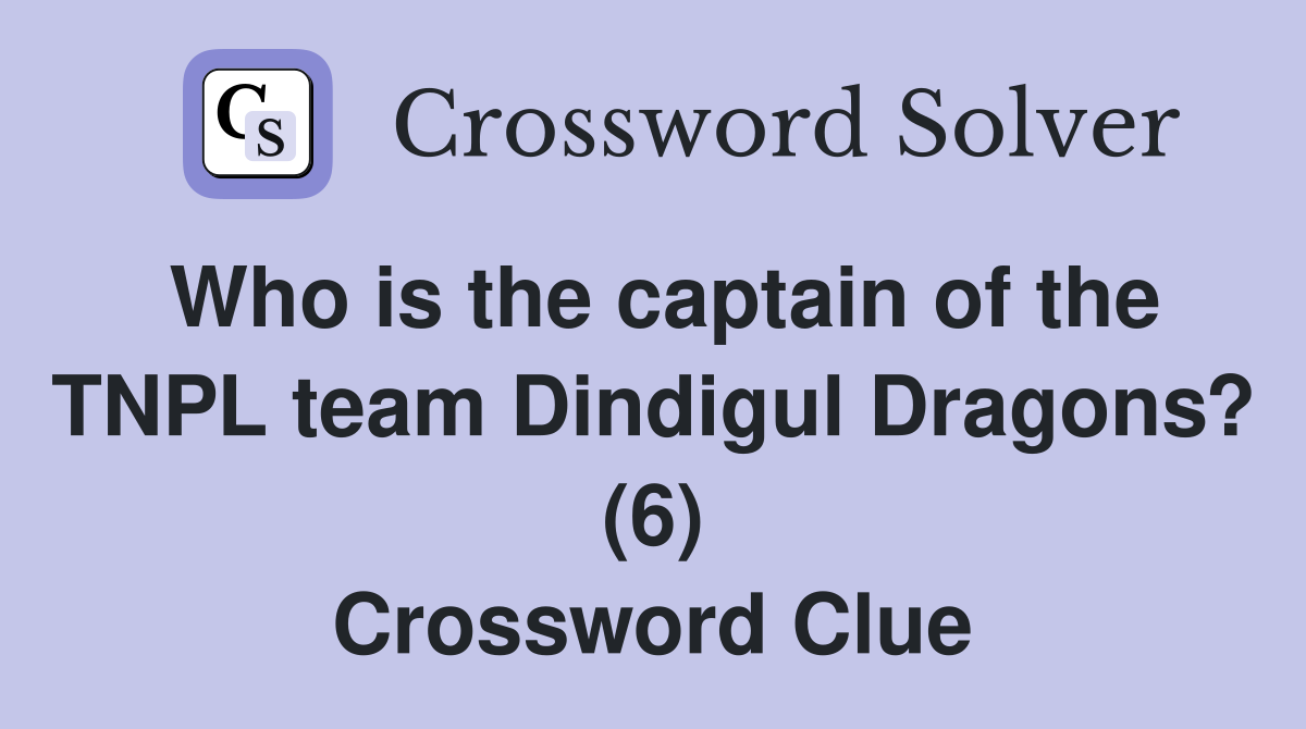 Who is the captain of the TNPL team Dindigul Dragons? (6) Crossword Clue
