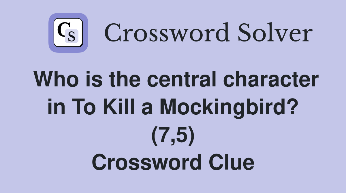 Who is the central character in To Kill a Mockingbird? (7,5) Crossword Clue