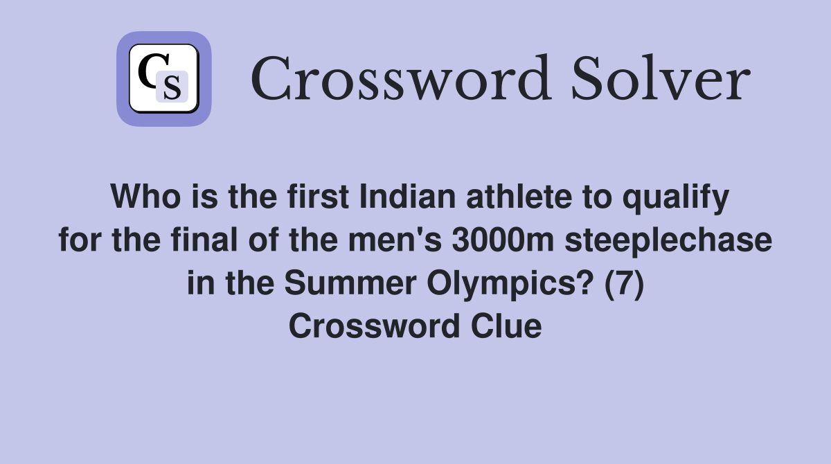 Who is the first Indian athlete to qualify for the final of the men's 3000m steeplechase in the Summer Olympics? (7) Crossword Clue