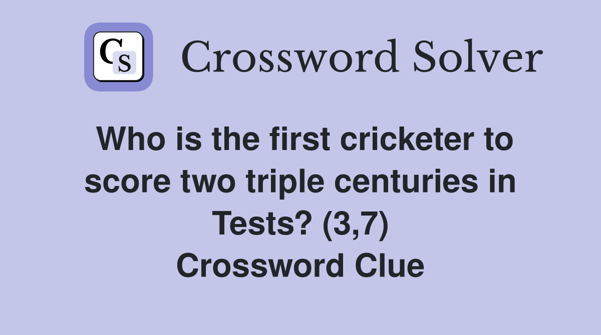 Who is the first cricketer to score two triple centuries in Tests? (3,7) Crossword Clue