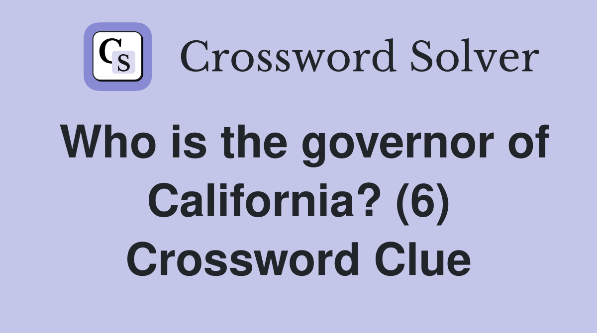 Who is the governor of California? (6) Crossword Clue