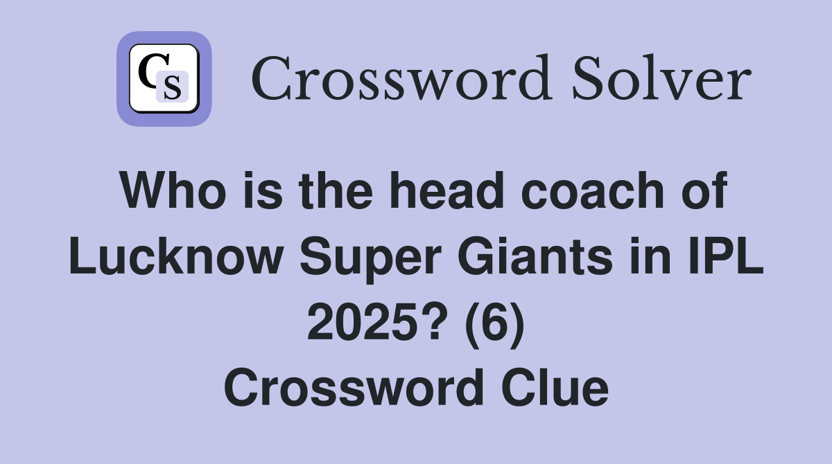 Who is the head coach of Lucknow Super Giants in IPL 2025? (6) Crossword Clue