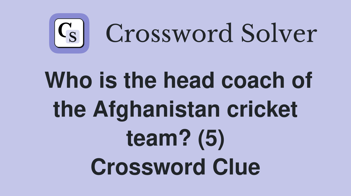 Who is the head coach of the Afghanistan cricket team? (5) Crossword Clue