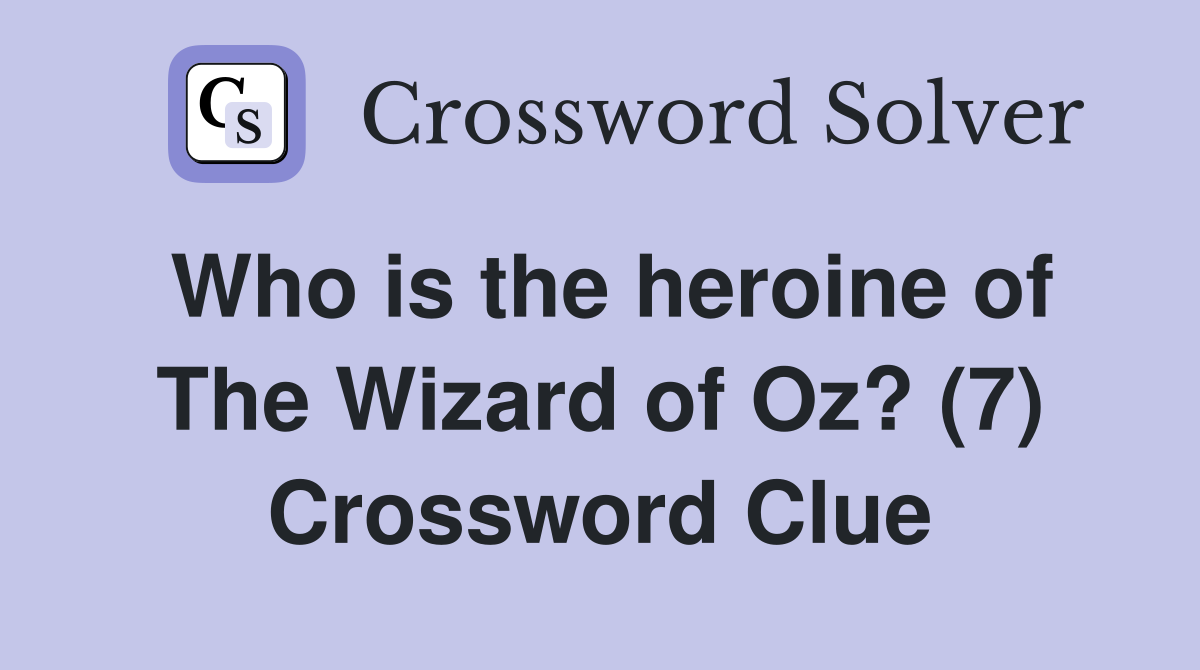 Who is the heroine of The Wizard of Oz? (7) Crossword Clue