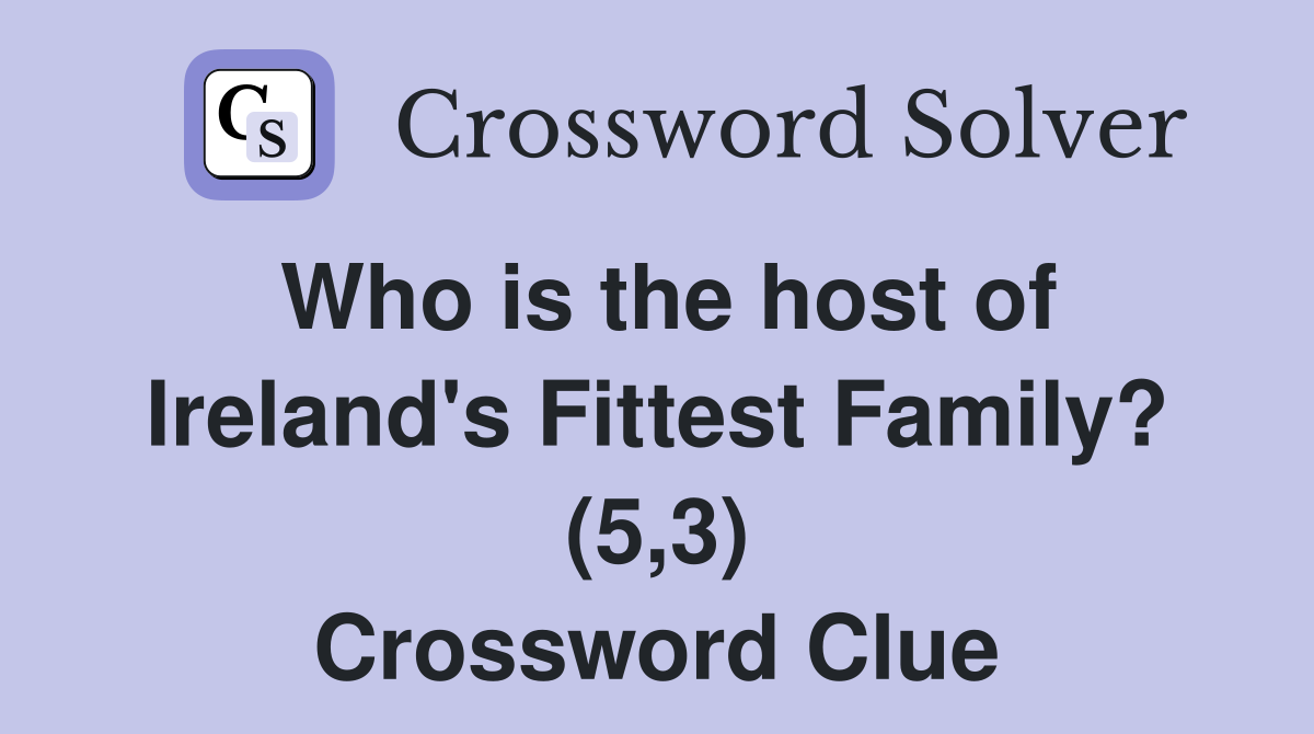Who is the host of Ireland's Fittest Family? (5,3) Crossword Clue
