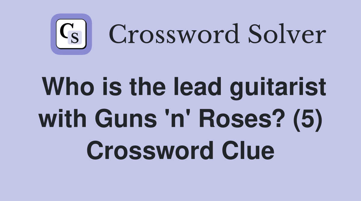 Who is the lead guitarist with Guns 'n' Roses? (5) Crossword Clue