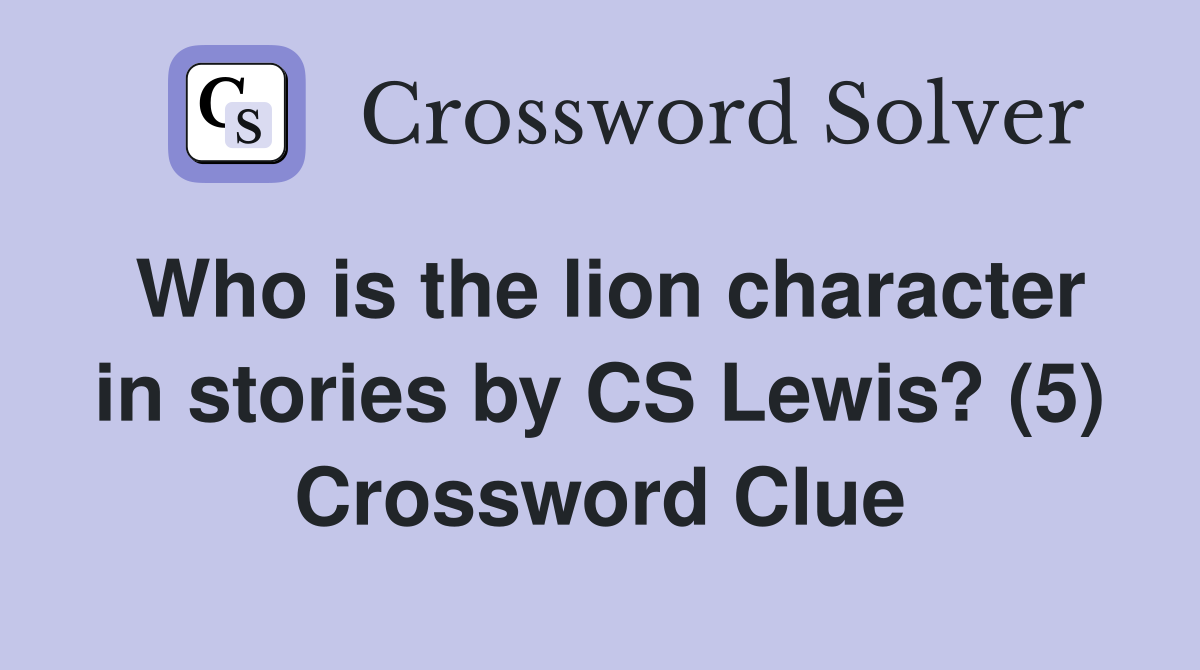 Who is the lion character in stories by CS Lewis? (5) Crossword Clue