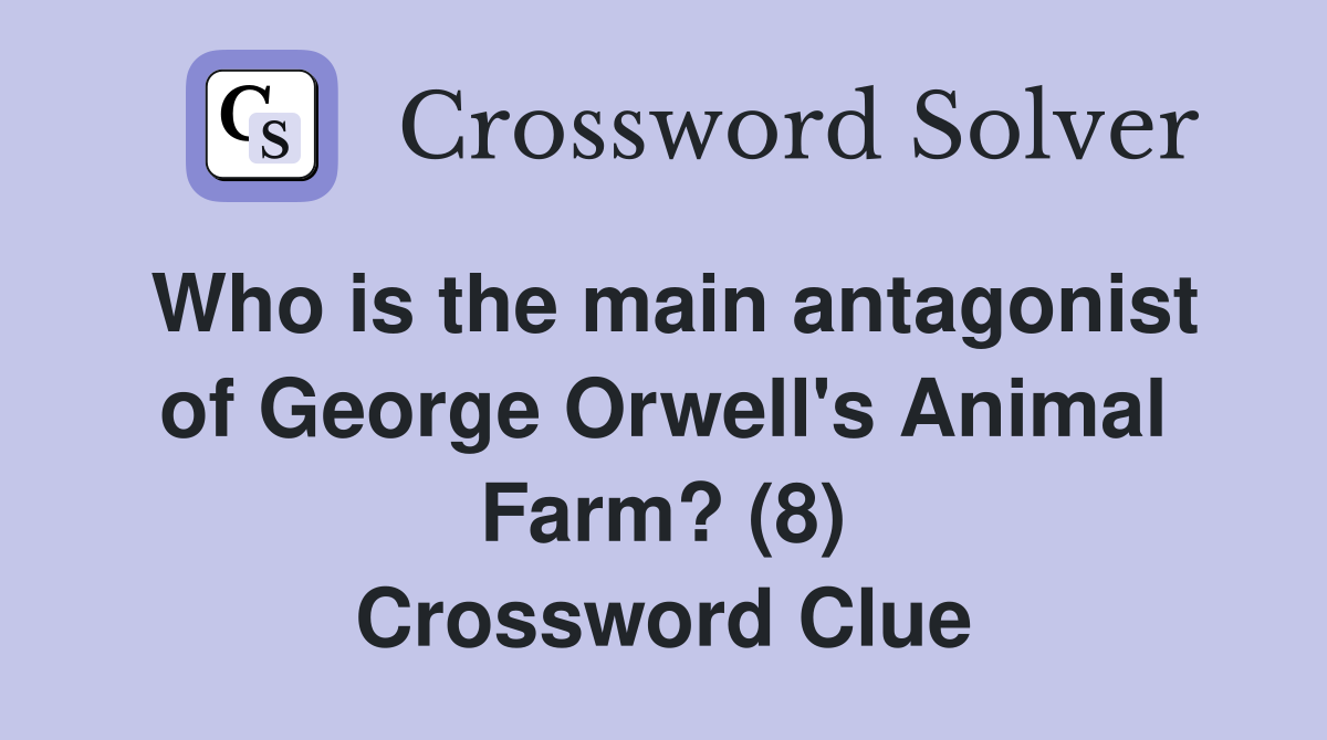 Who is the main antagonist of George Orwell's Animal Farm? (8) Crossword Clue